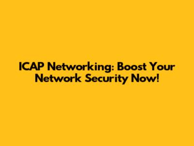 ICAP Networking: Boost Your Network Security Now!