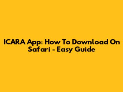 ICARA App: How To Download On Safari - Easy Guide