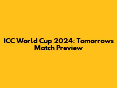 ICC World Cup 2024: Tomorrow's Match Preview