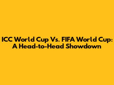 ICC World Cup Vs. FIFA World Cup: A Head-to-Head Showdown