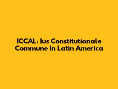 ICCAL: Ius Constitutionale Commune In Latin America