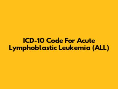 ICD-10 Code For Acute Lymphoblastic Leukemia (ALL)