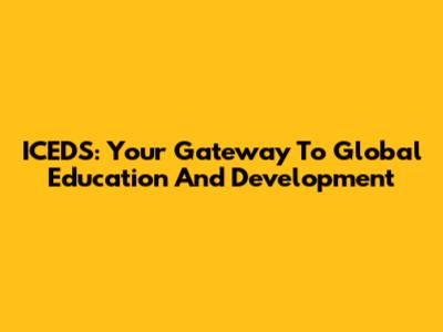ICEDS: Your Gateway To Global Education And Development