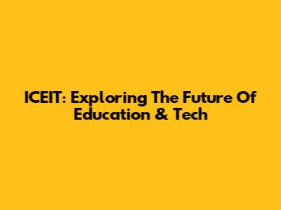 ICEIT: Exploring The Future Of Education & Tech