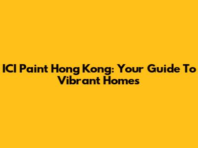 ICI Paint Hong Kong: Your Guide To Vibrant Homes