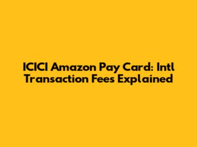 ICICI Amazon Pay Card: Int'l Transaction Fees Explained