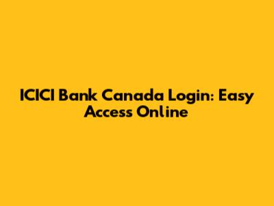 ICICI Bank Canada Login: Easy Access Online