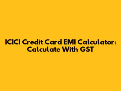 ICICI Credit Card EMI Calculator: Calculate With GST