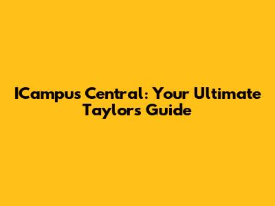 ICampus Central: Your Ultimate Taylor's Guide