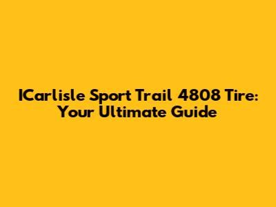 ICarlisle Sport Trail 4808 Tire: Your Ultimate Guide