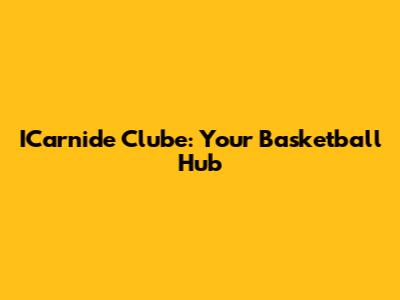 ICarnide Clube: Your Basketball Hub