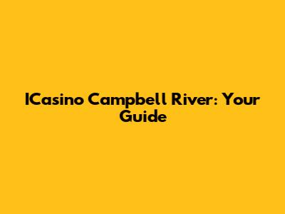 ICasino Campbell River: Your Guide