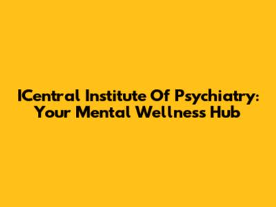 ICentral Institute Of Psychiatry: Your Mental Wellness Hub