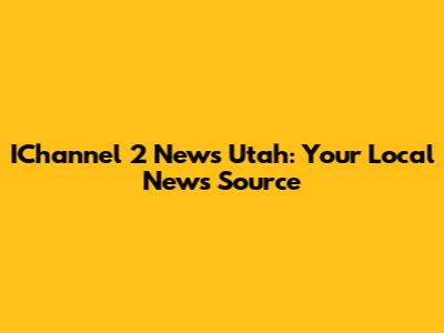 IChannel 2 News Utah: Your Local News Source