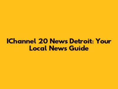 IChannel 20 News Detroit: Your Local News Guide