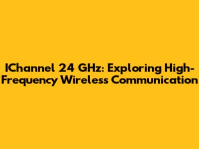 IChannel 24 GHz: Exploring High-Frequency Wireless Communication