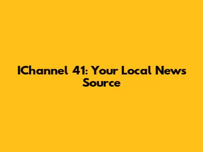 IChannel 41: Your Local News Source