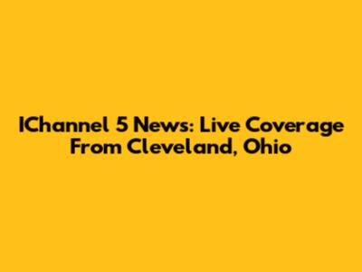 IChannel 5 News: Live Coverage From Cleveland, Ohio