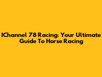 IChannel 78 Racing: Your Ultimate Guide To Horse Racing