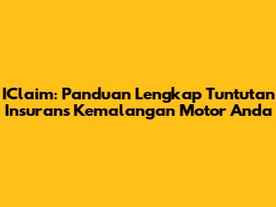 IClaim: Panduan Lengkap Tuntutan Insurans Kemalangan Motor Anda