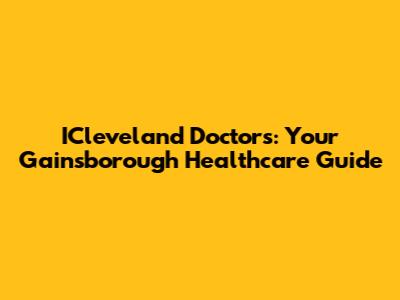 ICleveland Doctors: Your Gainsborough Healthcare Guide