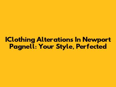 IClothing Alterations In Newport Pagnell: Your Style, Perfected