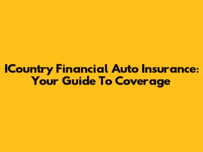 ICountry Financial Auto Insurance: Your Guide To Coverage