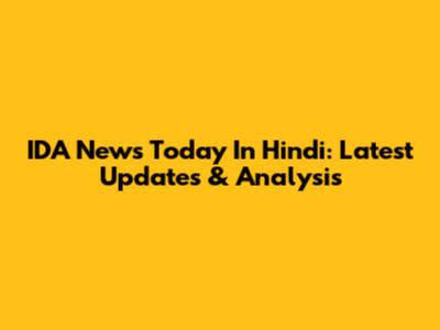 IDA News Today In Hindi: Latest Updates & Analysis