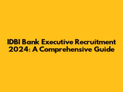 IDBI Bank Executive Recruitment 2024: A Comprehensive Guide
