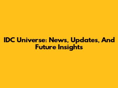 IDC Universe: News, Updates, And Future Insights