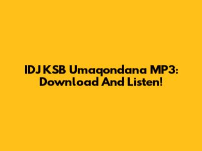 IDJ KSB Umaqondana MP3: Download And Listen!