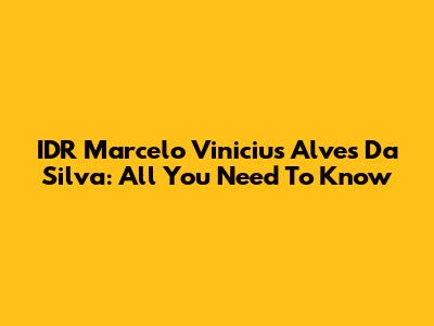 IDR Marcelo Vinicius Alves Da Silva: All You Need To Know