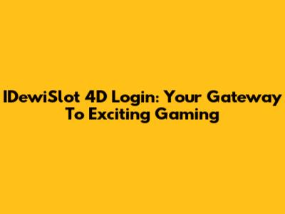 IDewiSlot 4D Login: Your Gateway To Exciting Gaming