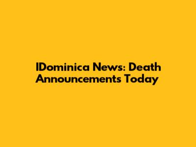 IDominica News: Death Announcements Today