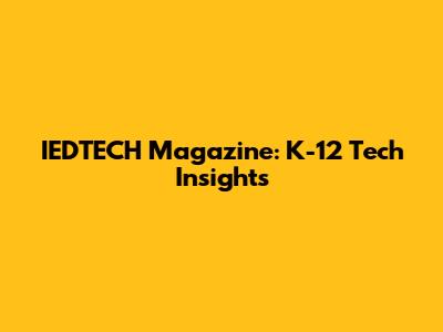 IEDTECH Magazine: K-12 Tech Insights