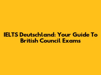 IELTS Deutschland: Your Guide To British Council Exams