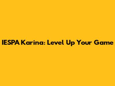 IESPA Karina: Level Up Your Game