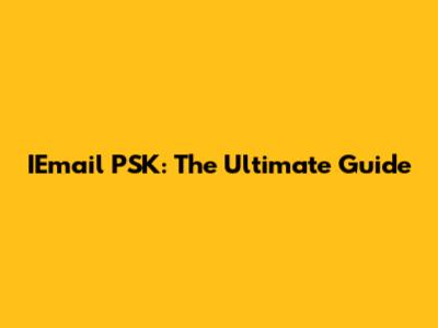 IEmail PSK: The Ultimate Guide