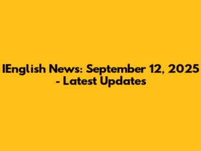 IEnglish News: September 12, 2025 - Latest Updates
