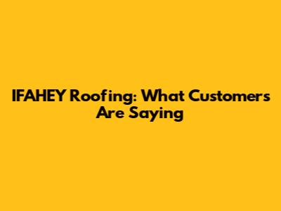 IFAHEY Roofing: What Customers Are Saying