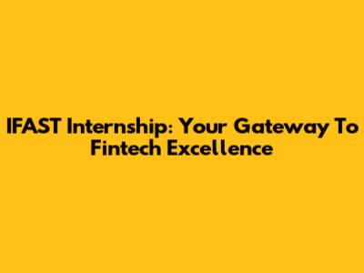 IFAST Internship: Your Gateway To Fintech Excellence