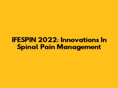 IFESPIN 2022: Innovations In Spinal Pain Management