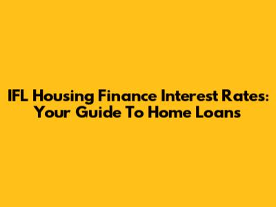 IFL Housing Finance Interest Rates: Your Guide To Home Loans
