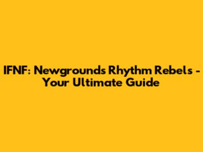 IFNF: Newgrounds Rhythm Rebels - Your Ultimate Guide