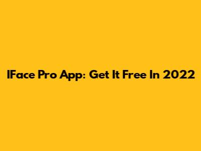 IFace Pro App: Get It Free In 2022