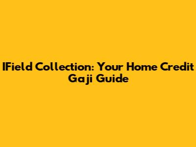 IField Collection: Your Home Credit Gaji Guide