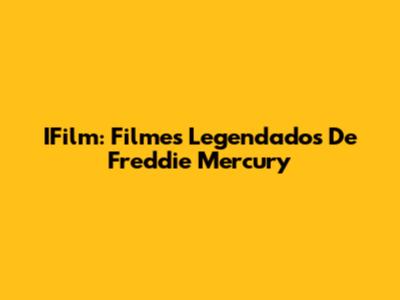 IFilm: Filmes Legendados De Freddie Mercury