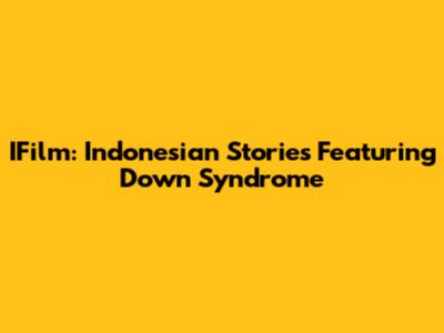 IFilm: Indonesian Stories Featuring Down Syndrome