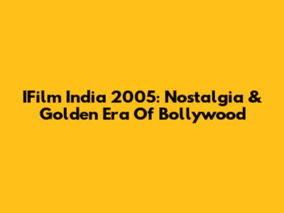 IFilm India 2005: Nostalgia & Golden Era Of Bollywood