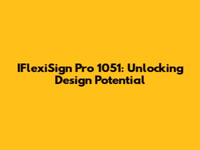 IFlexiSign Pro 1051: Unlocking Design Potential